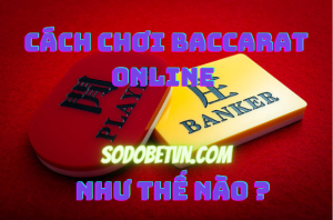 Tham Khảo Cách Chơi Baccarat Nhanh Và Dễ Dàng Nhất Cho Người Mới